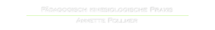 Text: Pädagogisch kinesiologische Praxis Annette Pollmer, Termine nach Vereinbarung